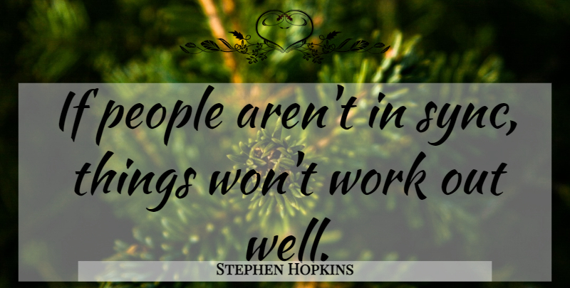 Stephen Hopkins Quote About American Athlete, People, Work: If People Arent In Sync...
