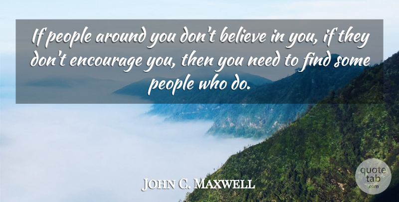 John C. Maxwell Quote About Believe, People, Needs: If People Around You Dont...