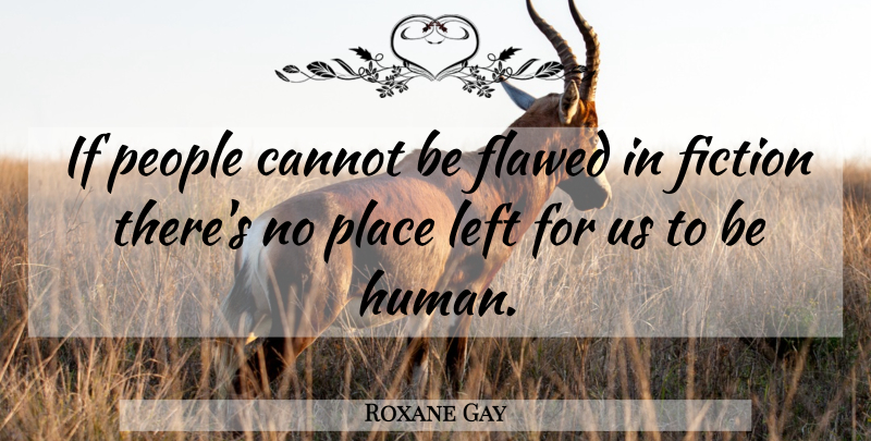 Roxane Gay Quote About People, Fiction, Flawed: If People Cannot Be Flawed...
