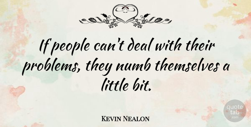 Kevin Nealon Quote About People, Littles, Problem: If People Cant Deal With...