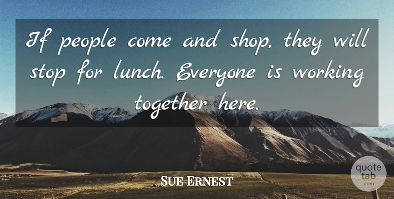 Sue Ernest Quote About People, Stop, Together: If People Come And Shop...
