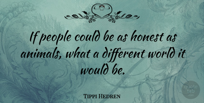 Tippi Hedren Quote About Animal, People, Different: If People Could Be As...