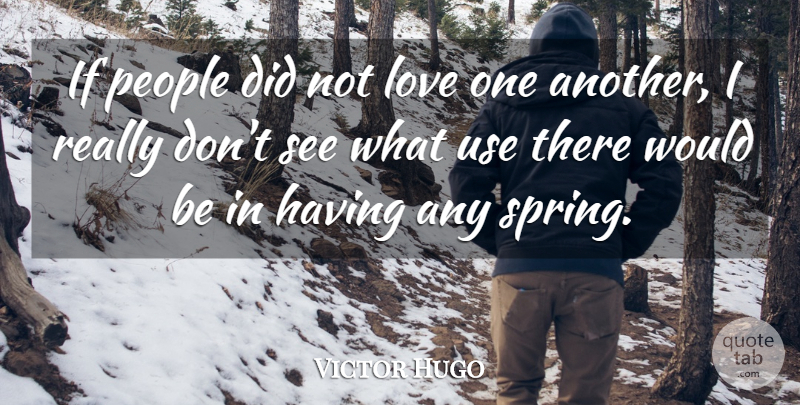 Victor Hugo Quote About Spring, People, Would Be: If People Did Not Love...