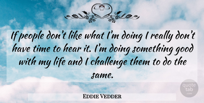 Eddie Vedder Quote About People, Challenges, Ifs: If People Dont Like What...