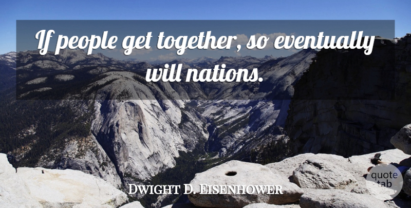 Dwight D. Eisenhower Quote About People, Together, Ifs: If People Get Together So...