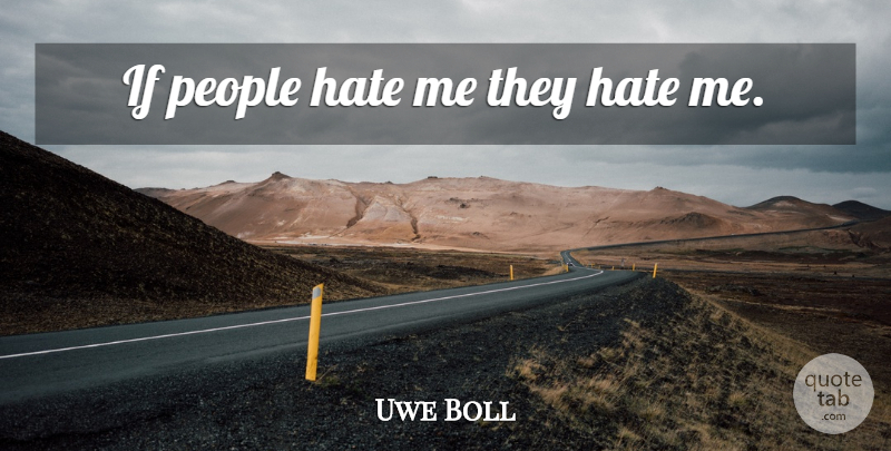 Uwe Boll Quote About Hate, People, Ifs: If People Hate Me They...
