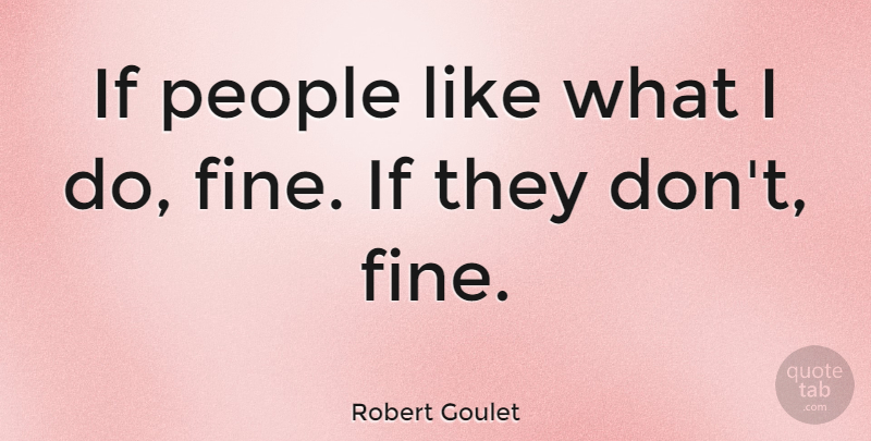 Robert Goulet Quote About People, Fine, Ifs: If People Like What I...