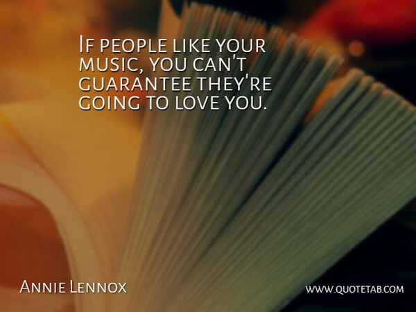 Annie Lennox Quote About Love You, People, Guarantees: If People Like Your Music...