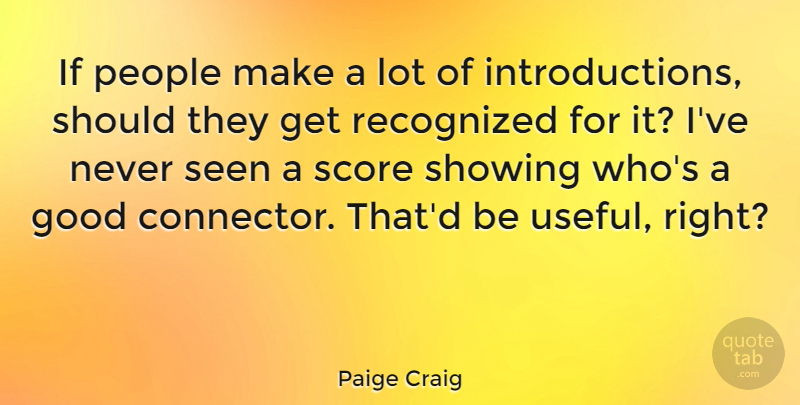 Paige Craig Quote About Good, People, Recognized, Score, Showing: If People Make A Lot...