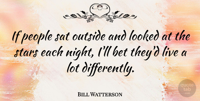 Bill Watterson Quote About Stars, Funny Life, Cute Life: If People Sat Outside And...