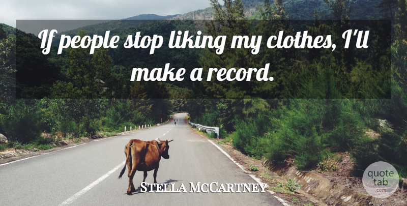 Stella McCartney Quote About Clothes, People, Records: If People Stop Liking My...