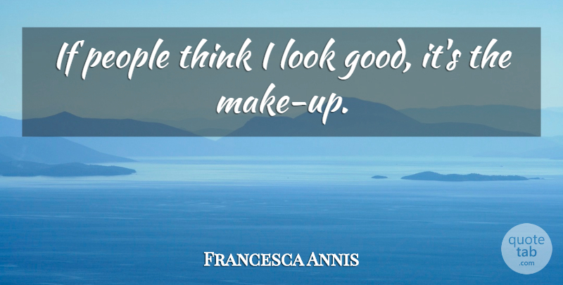 Francesca Annis Quote About Thinking, People, Looks: If People Think I Look...