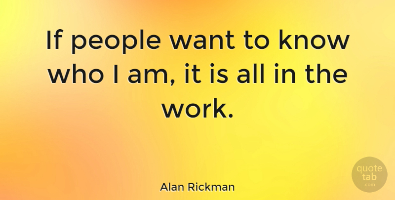Alan Rickman Quote About Who I Am, People, Want: If People Want To Know...
