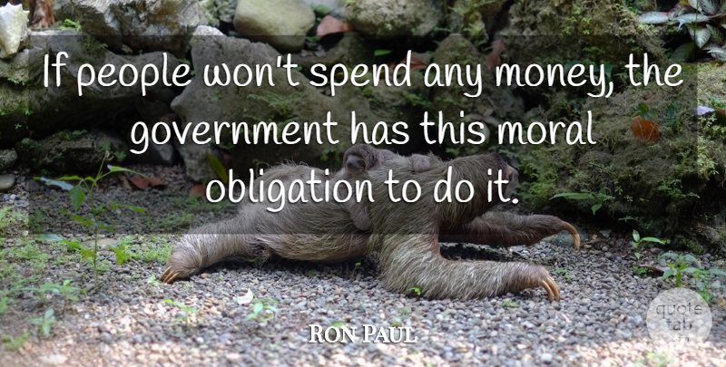 Ron Paul Quote About Government, People, Moral: If People Wont Spend Any...