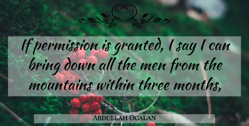 Abdullah Ocalan Quote About Bring, Men, Mountains, Permission, Three: If Permission Is Granted I...