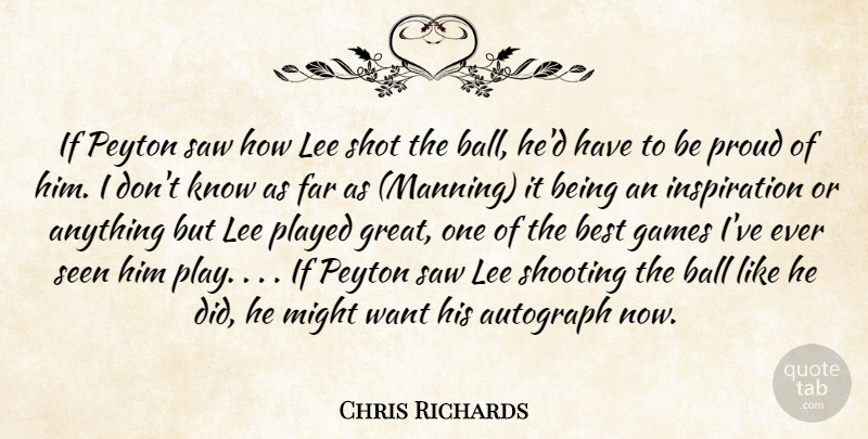 Chris Richards Quote About Autograph, Ball, Best, Far, Games: If Peyton Saw How Lee...