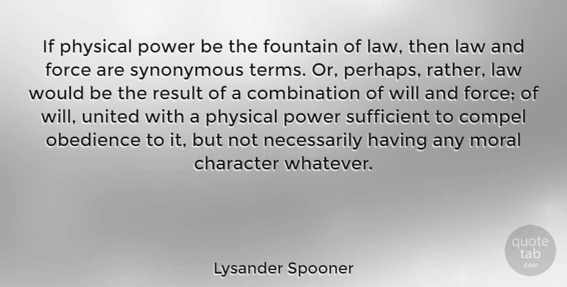 Lysander Spooner Quote About Compel, Force, Fountain, Moral, Obedience: If Physical Power Be The...