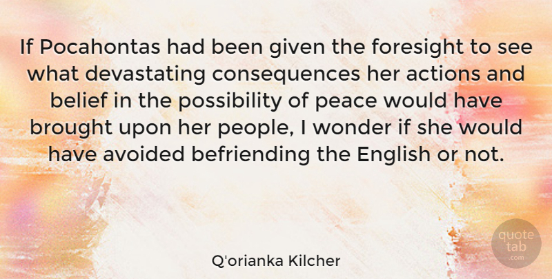 Q'orianka Kilcher Quote About People, Befriending, Belief: If Pocahontas Had Been Given...