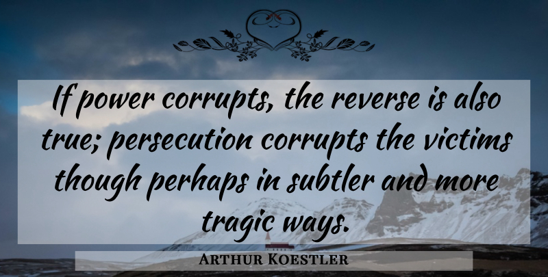 Arthur Koestler Quote About Israel, Way, Power Corrupts: If Power Corrupts The Reverse...