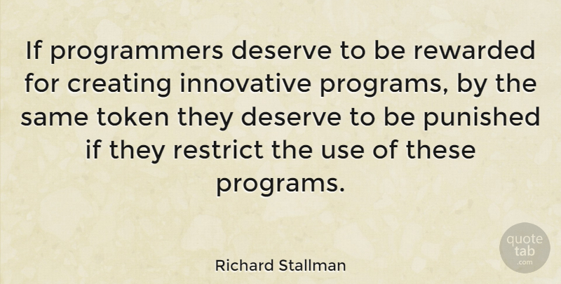 Richard Stallman Quote About Creating, Use, Program: If Programmers Deserve To Be...