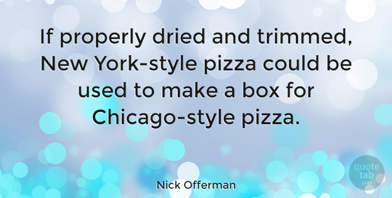 Nick Offerman Quote About New York, Style, Chicago: If Properly Dried And Trimmed...
