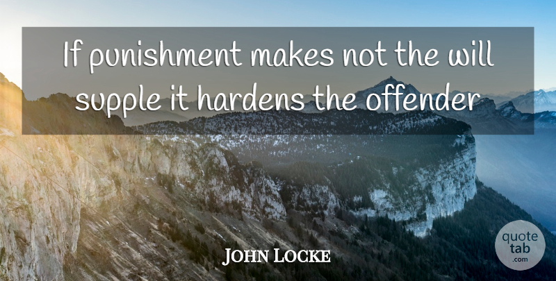 John Locke Quote About Offender, Punishment: If Punishment Makes Not The...