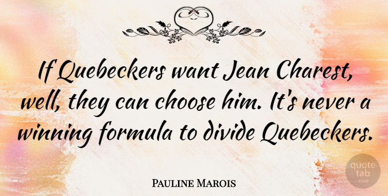 Pauline Marois Quote About Choose, Divide, Formula, Jean, Winning: If Quebeckers Want Jean Charest...