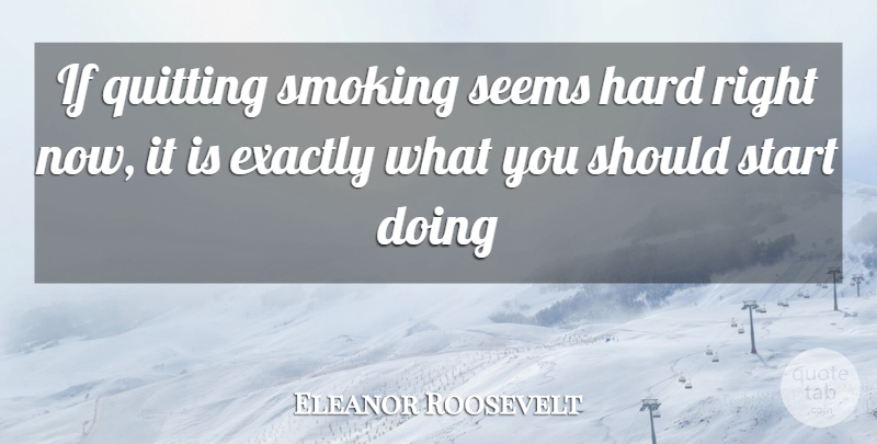 Eleanor Roosevelt Quote About Encouragement, Smoking, Quitting: If Quitting Smoking Seems Hard...