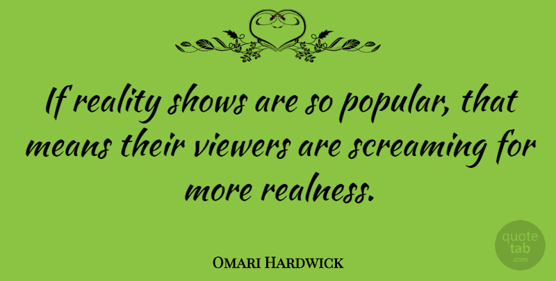 Omari Hardwick Quote About Mean, Reality, Realness: If Reality Shows Are So...