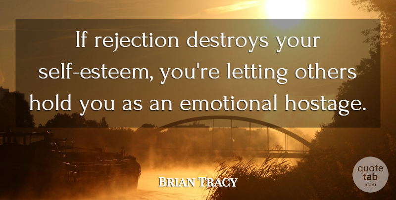 Brian Tracy Quote About Self Esteem, Emotional, Rejection: If Rejection Destroys Your Self...