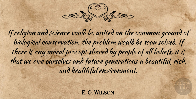 E. O. Wilson Quote About Beautiful, People, Would Be: If Religion And Science Could...