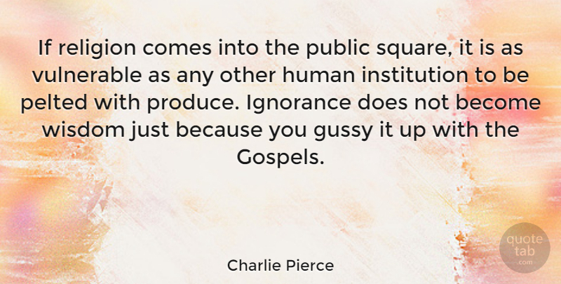 Charlie Pierce Quote About Ignorance, Squares, Doe: If Religion Comes Into The...