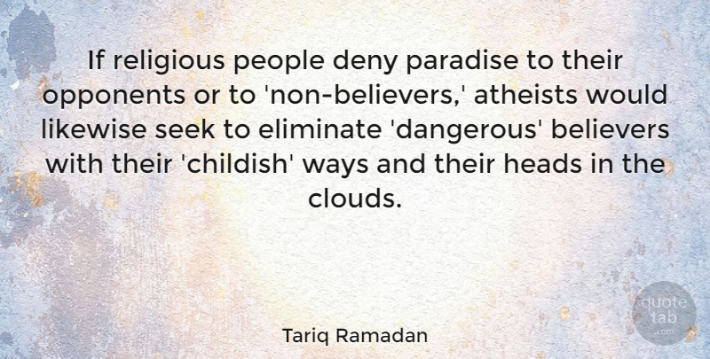Tariq Ramadan Quote About Atheists, Believers, Deny, Eliminate, Heads: If Religious People Deny Paradise...