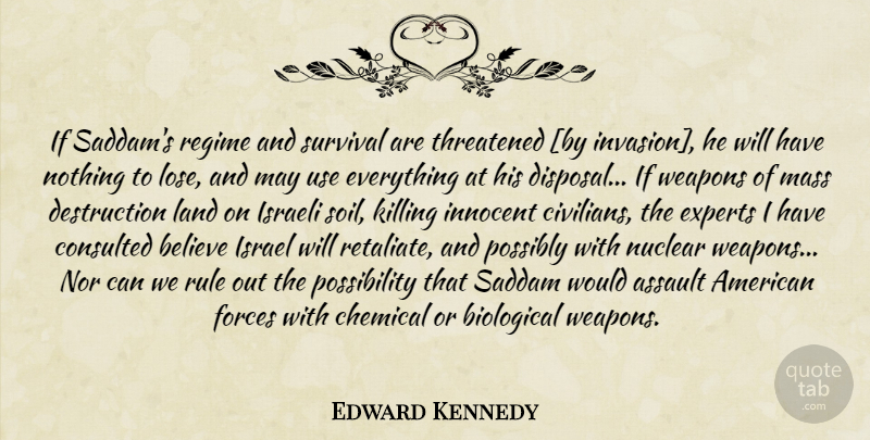 Edward Kennedy Quote About Believe, Mass Destruction, Israel: If Saddams Regime And Survival...