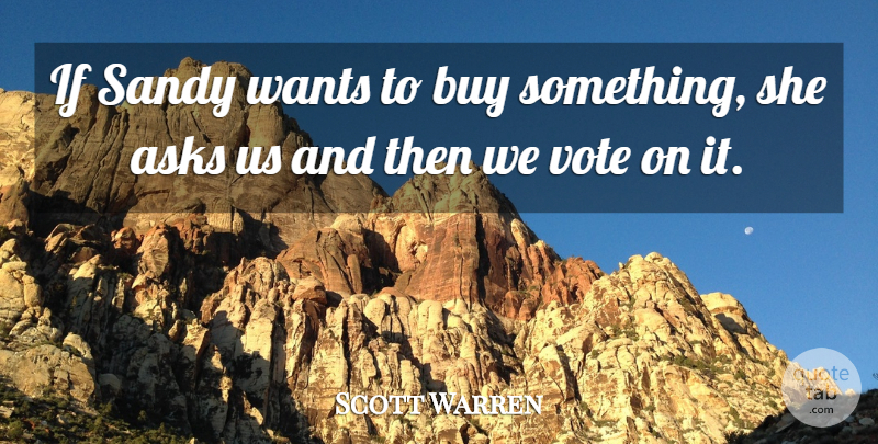 Scott Warren Quote About Asks, Buy, Sandy, Vote, Wants: If Sandy Wants To Buy...