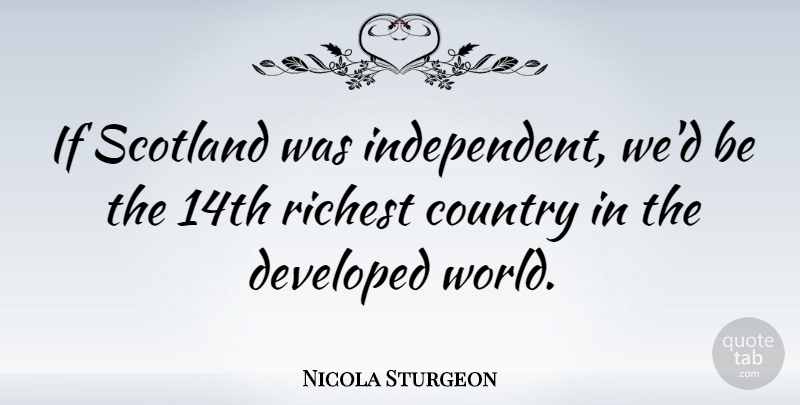 Nicola Sturgeon Quote About Country: If Scotland Was Independent Wed...