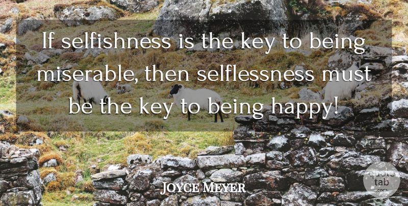 Joyce Meyer Quote About Keys, Selfishness, Selflessness: If Selfishness Is The Key...