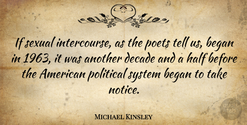 Michael Kinsley Quote About Political, Half, Poet: If Sexual Intercourse As The...