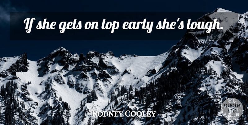 Rodney Cooley Quote About Early, Gets, Top: If She Gets On Top...