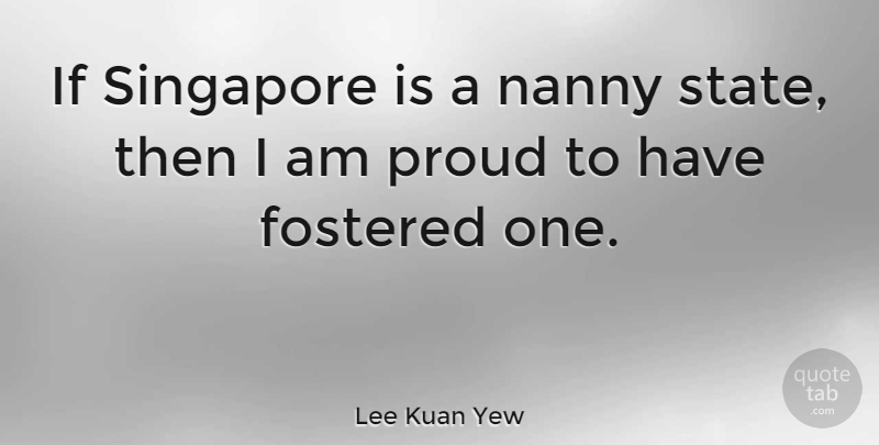 Lee Kuan Yew Quote About Proud, Nannies, States: If Singapore Is A Nanny...