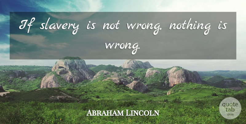 Abraham Lincoln Quote About Presidential, Civil War, Slavery: If Slavery Is Not Wrong...