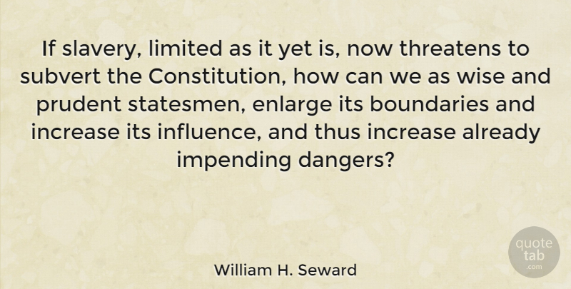 William H. Seward Quote About Boundaries, Impending, Increase, Limited, Prudent: If Slavery Limited As It...