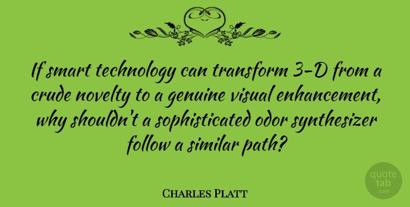 Charles Platt Quote About Crude, Follow, Genuine, Novelty, Odor: If Smart Technology Can Transform...
