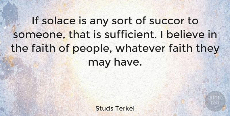 Studs Terkel Quote About Faith, Believe, People: If Solace Is Any Sort...