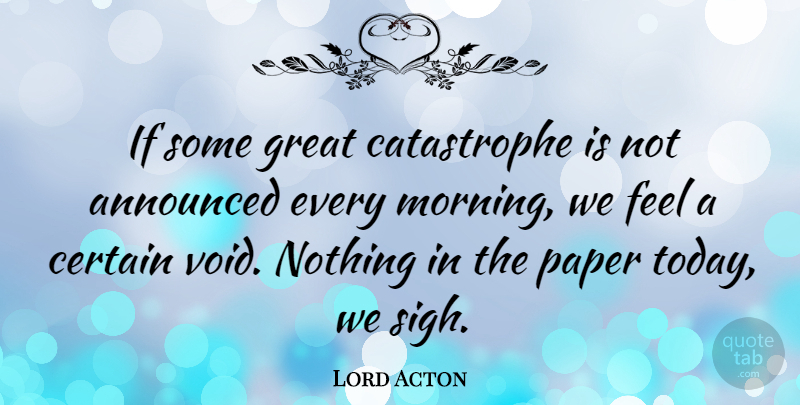 Lord Acton Quote About Morning, Anxiety, Paper: If Some Great Catastrophe Is...