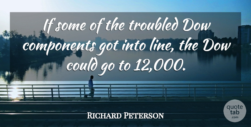 Richard Peterson Quote About Components, Troubled: If Some Of The Troubled...