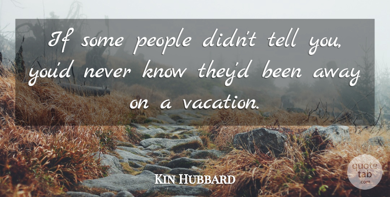 Kin Hubbard Quote About Funny, Work, Vacation: If Some People Didnt Tell...