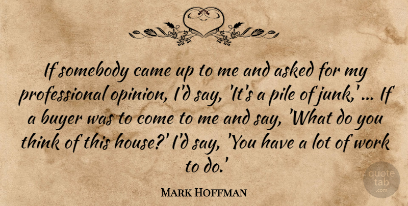 Mark Hoffman Quote About Asked, Buyer, Came, Pile, Somebody: If Somebody Came Up To...