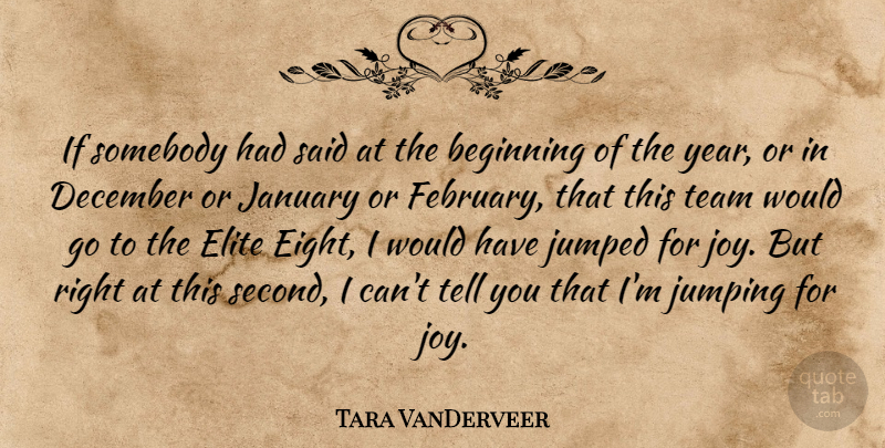 Tara VanDerveer Quote About Beginning, December, Elite, January, Jumping: If Somebody Had Said At...
