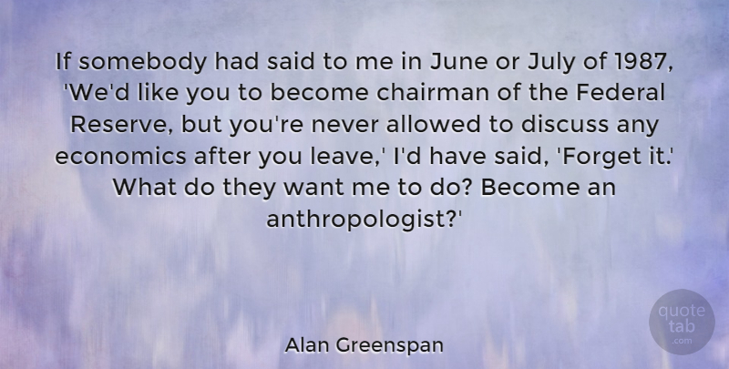 Alan Greenspan Quote About Allowed, Chairman, Discuss, Federal, July: If Somebody Had Said To...